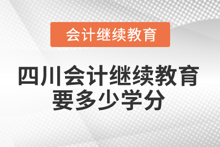 2025年四川會計繼續(xù)教育要多少學(xué)分？