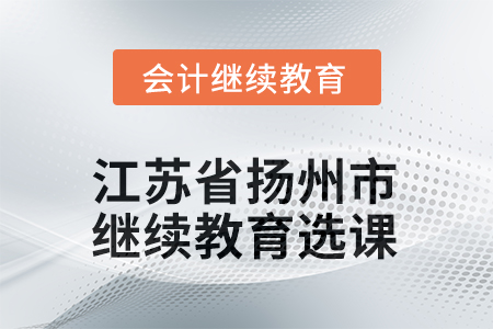 2025年江蘇省揚州市會計人員繼續(xù)教育選課要求