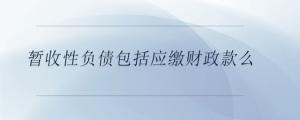 暫收性負(fù)債包括應(yīng)繳財政款么