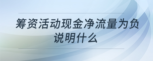 籌資活動現金凈流量為負說明什么