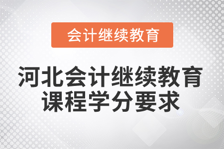2025年河北會(huì)計(jì)繼續(xù)教育課程學(xué)分要求