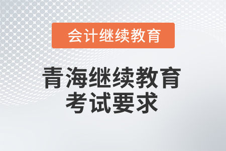 2025年青海會(huì)計(jì)繼續(xù)教育考試有哪些要求？