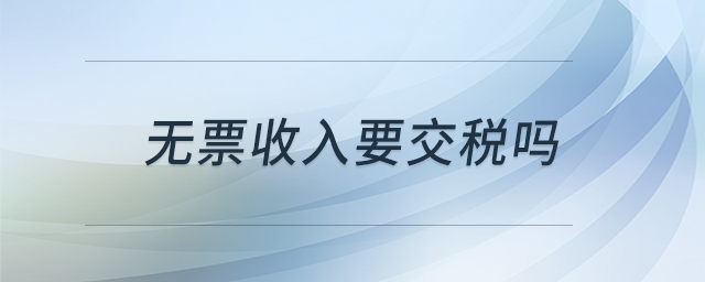 無(wú)票收入要交稅嗎