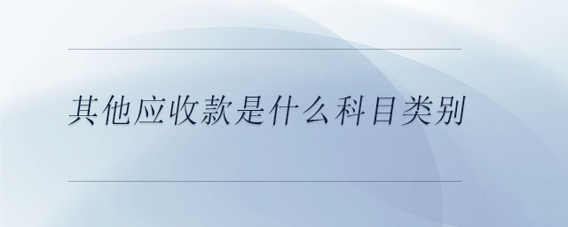 其他應(yīng)收款是什么科目類別