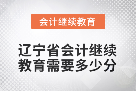 2025年度遼寧省會計繼續(xù)教育需要多少分？