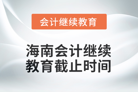 2025年海南會計繼續(xù)教育截止時間
