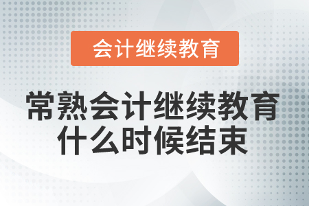 2025年常熟會計繼續(xù)教育什么時候結束？