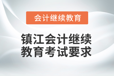 2025年鎮(zhèn)江會計(jì)繼續(xù)教育考試要求