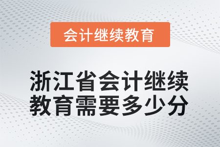 2025年度浙江省會(huì)計(jì)繼續(xù)教育需要多少分？