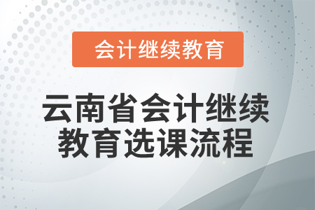 2025年云南省會計人員繼續(xù)教育選課流程