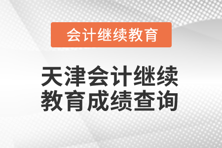 2025年天津會(huì)計(jì)繼續(xù)教育成績(jī)查詢方式