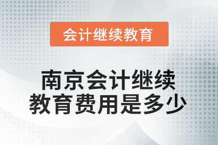 2025年南京會(huì)計(jì)繼續(xù)教育費(fèi)用是多少？
