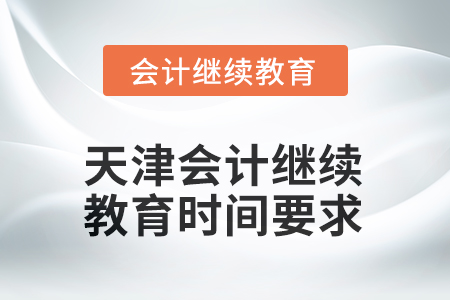 2025年天津會(huì)計(jì)繼續(xù)教育時(shí)間要求