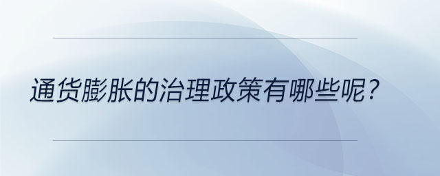通貨膨脹的治理政策有哪些呢？