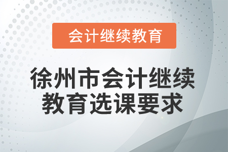 2025年徐州市會計(jì)繼續(xù)教育選課要求