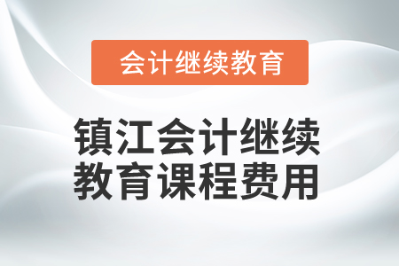 2025年鎮(zhèn)江會(huì)計(jì)繼續(xù)教育課程費(fèi)用