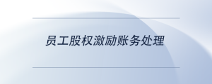 員工股權(quán)激勵(lì)賬務(wù)處理