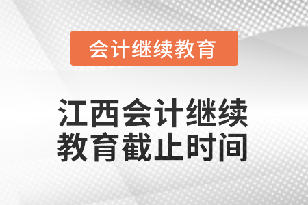 2025年江西會(huì)計(jì)人員繼續(xù)教育截止時(shí)間