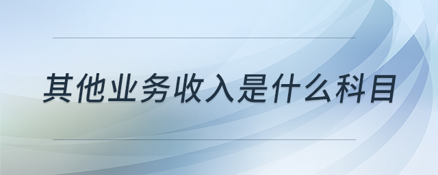 其他業(yè)務收入是什么科目