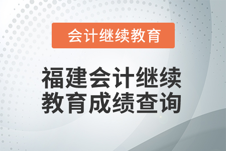 2025年福建會(huì)計(jì)人員繼續(xù)教育成績(jī)查詢