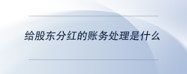 中級會計給股東分紅的賬務(wù)處理是什么