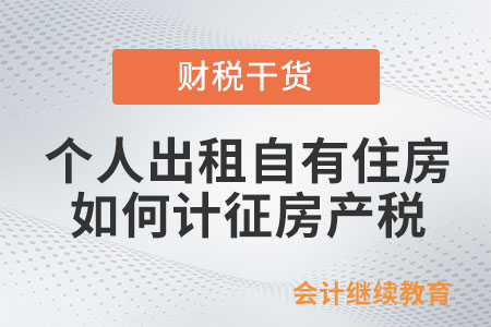 個人出租自有住房如何計征房產(chǎn)稅？
