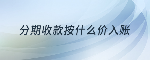 分期收款按什么價(jià)入賬