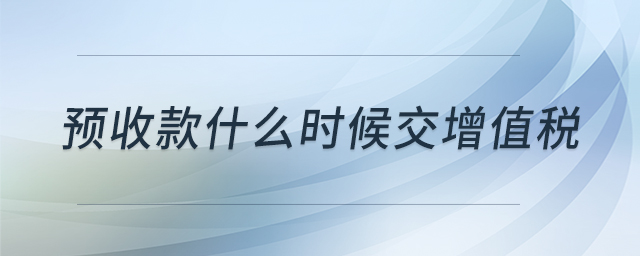 預收款什么時候交增值稅