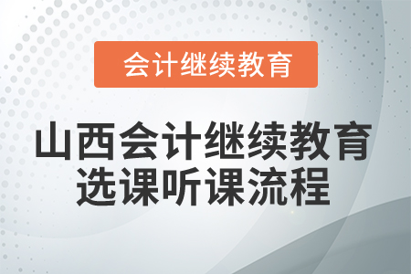2025年山西省會計(jì)繼續(xù)教育選課聽課流程