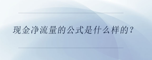 現(xiàn)金凈流量的公式是什么樣的？
