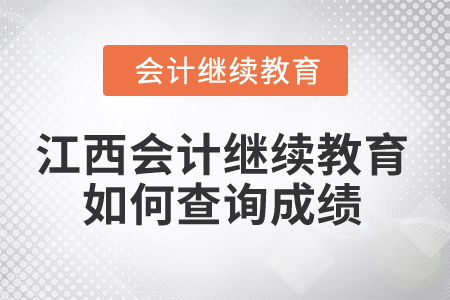 2025年江西省會計人員繼續(xù)教育如何查詢成績？