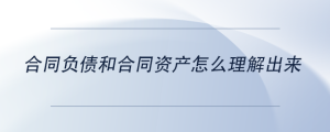 合同負(fù)債和合同資產(chǎn)怎么理解出來