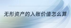 無(wú)形資產(chǎn)的入賬價(jià)值怎么算