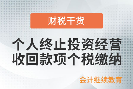 個(gè)人終止投資經(jīng)營(yíng)收回的款項(xiàng)如何計(jì)算繳納個(gè)稅？