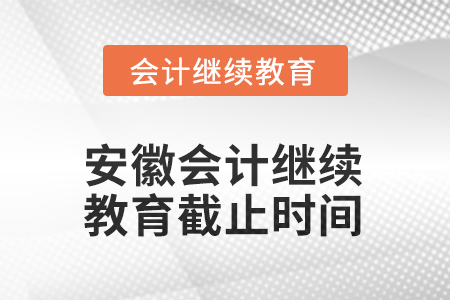 2025年安徽會計繼續(xù)教育截止時間