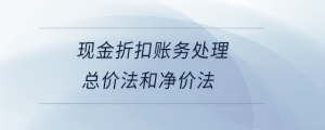 現(xiàn)金折扣賬務(wù)處理總價(jià)法和凈價(jià)法