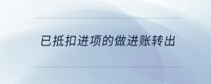 已抵扣進項的做進賬轉(zhuǎn)出