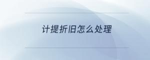 計提折舊怎么處理