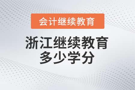 2025年浙江會(huì)計(jì)繼續(xù)教育要求多少學(xué)分？