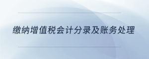 繳納增值稅會(huì)計(jì)分錄及賬務(wù)處理