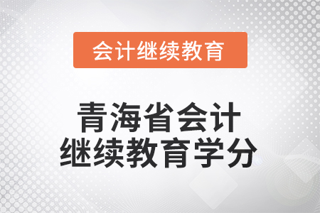 2025年度青海省會計繼續(xù)教育學(xué)分要求