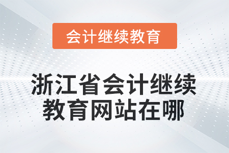 2025年浙江省會(huì)計(jì)繼續(xù)教育網(wǎng)站在哪？