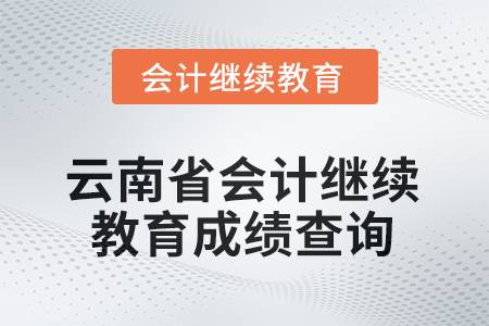 2025年云南省會(huì)計(jì)繼續(xù)教育成績(jī)查詢方式