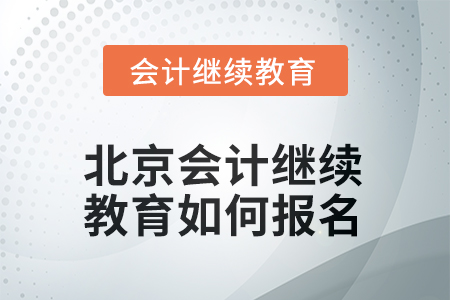 2025年北京會計人員繼續(xù)教育如何報名？