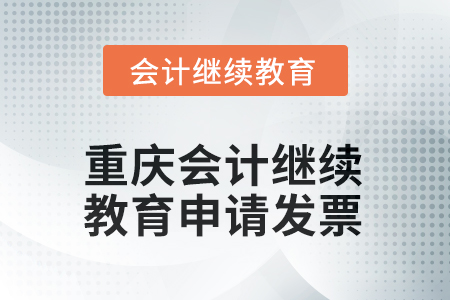 2025年重慶會(huì)計(jì)繼續(xù)教育如何申請(qǐng)發(fā)票？