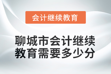 2025年聊城市會計(jì)人員繼續(xù)教育需要多少分？