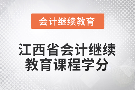 2025年江西省會(huì)計(jì)繼續(xù)教育課程學(xué)分要求是多少？