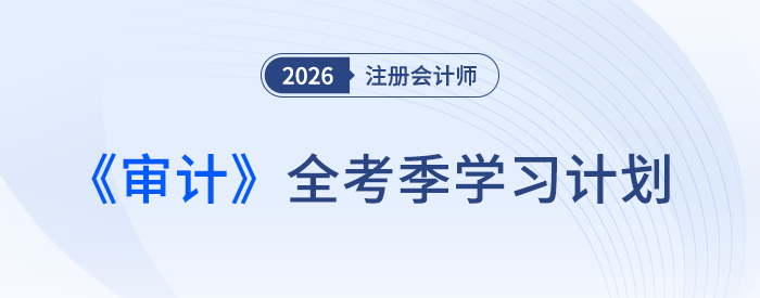 26年注會審計備考計劃表速領(lǐng)！張敬富老師規(guī)劃全年學(xué)習(xí)路徑