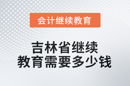 2025年吉林省繼續(xù)教育需要多少錢？