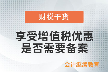 享受增值稅優(yōu)惠是否還需要備案？